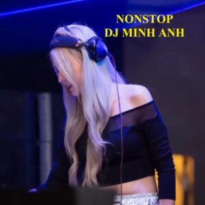 3001.DJ MINH ANH vol 10 NHAC NONSTOP