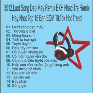3012.Luot Song Dap May Remix BXH Nhac Tre Remix Hay Nhat Top 15 Ban EDM TikTok Hot Trend