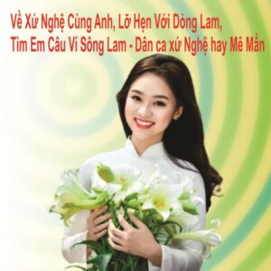 3047. (2 CD ) Ve Xu Nghe Cung Anh Lo Hen Voi Dong Lam Tim Em Cau Vi Song Lam Dan ca xu Nghe hay Me Man