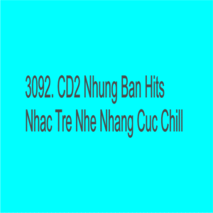 3093. CD2 Nhung Ban Hits Nhac Tre Nhe Nhang Cuc Chill